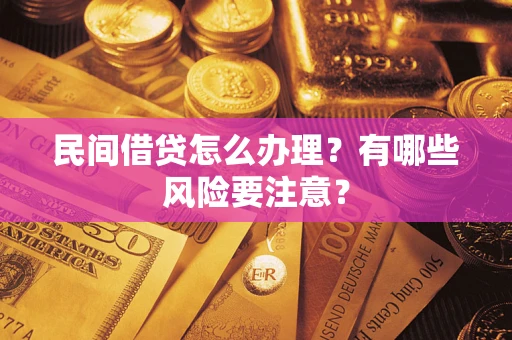 济南民间借贷怎么办理？有哪些风险要注意？